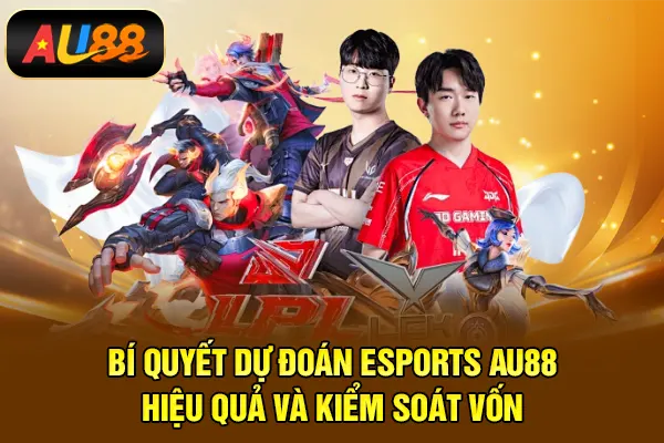 Bí quyết dự đoán Esports AU88 hiệu quả và kiểm soát vốn