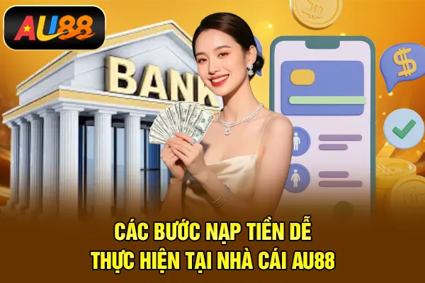 Các bước nạp tiền dễ thực hiện tại nhà cái AU88