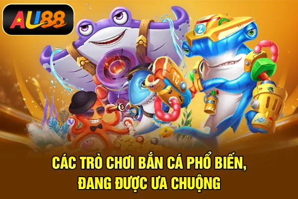 Các trò chơi bắn cá phổ biến, đang được ưa chuộng