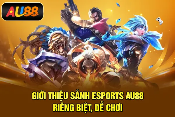 Giới thiệu sảnh Esports AU88 riêng biệt, dễ chơi
