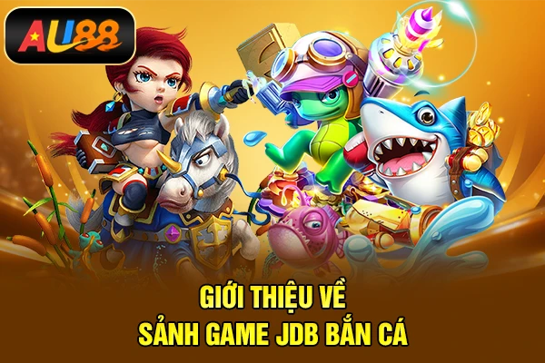 Giới thiệu về sảnh game JDB Bắn cá