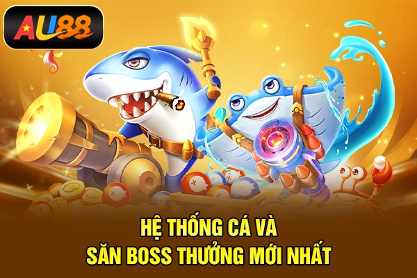 Hệ thống cá và săn boss thưởng mới nhất