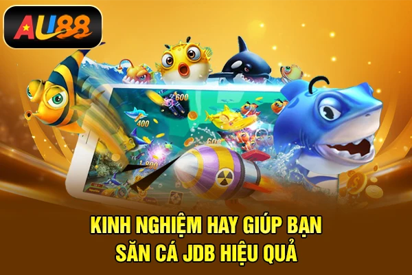 Kinh nghiệm hay giúp bạn săn cá JDB hiệu quả