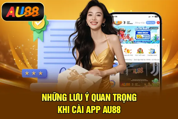 Tải App AU88 – Trải Nghiệm Giải Trí Mượt Mà Mọi Lúc Những lưu ý quan trọng khi cài app AU88
