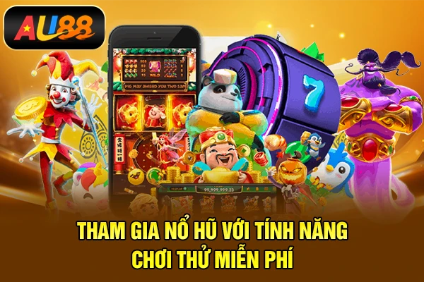 Tham gia Nổ hũ với tính năng chơi thử miễn phí