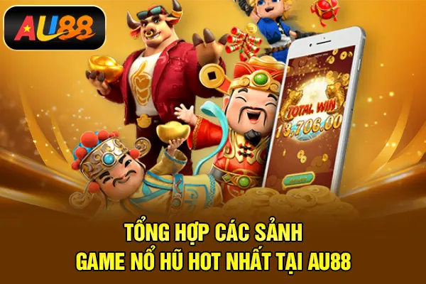 Tổng hợp các sảnh game nổ hũ hot nhất tại AU88