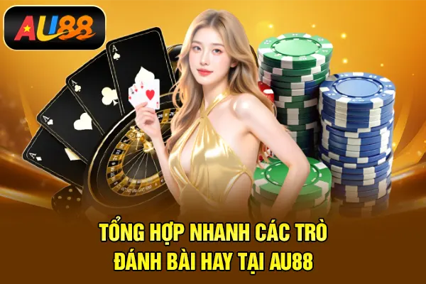 Tổng hợp nhanh các trò đánh bài hay tại AU88