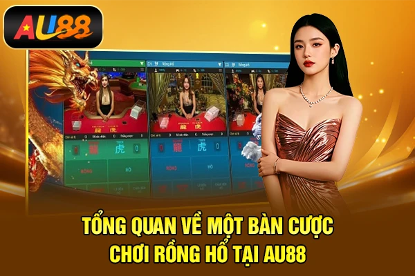 Tổng quan về một bàn cược chơi rồng hổ tại AU88