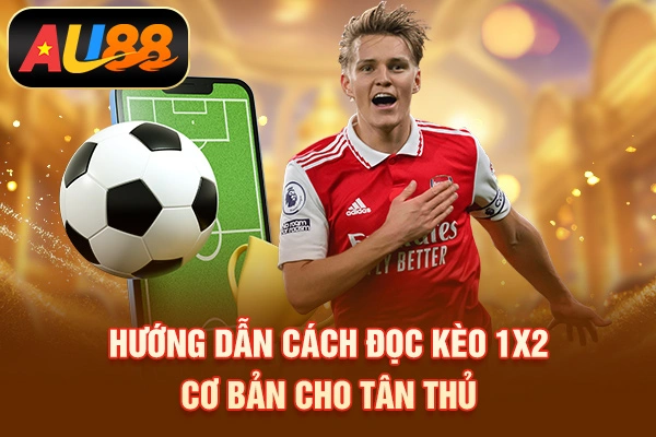 Hướng dẫn cách đọc kèo 1x2 cơ bản cho tân thủ