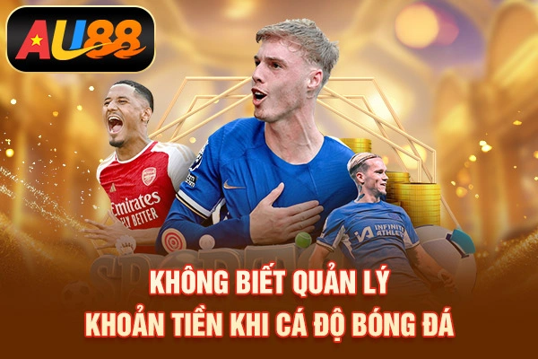 Không biết quản lý khoản tiền khi cá độ bóng đá