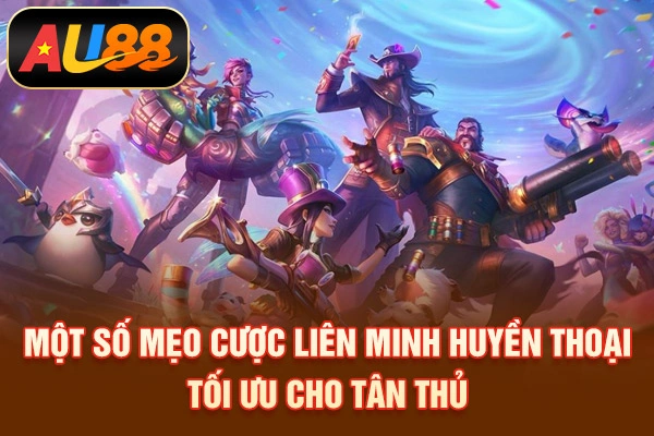 Một số mẹo cược Liên minh huyền thoại tối ưu cho tân thủ