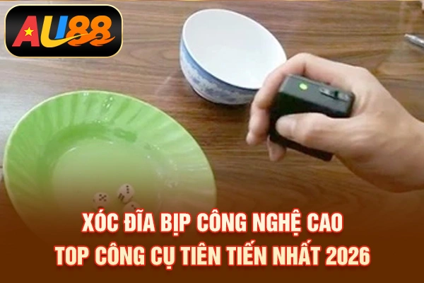 Xóc Đĩa Bịp Công Nghệ Cao - Top Công Cụ Tiên Tiến Nhất 2026